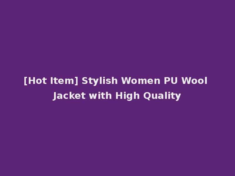 [Hot Item] Stylish Women PU Wool Jacket with High Quality