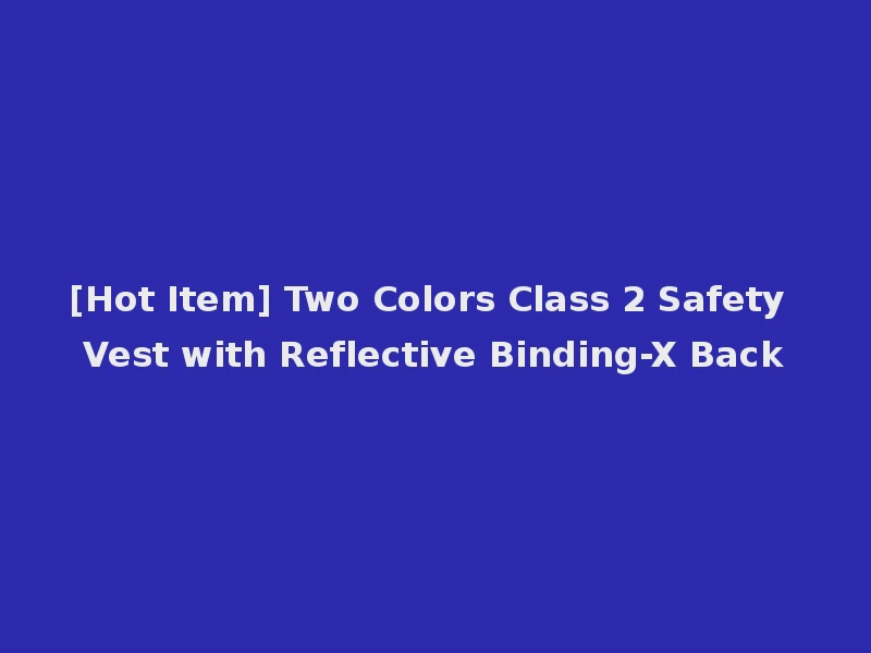 [Hot Item] Two Colors Class 2 Safety Vest with Reflective Binding-X Back