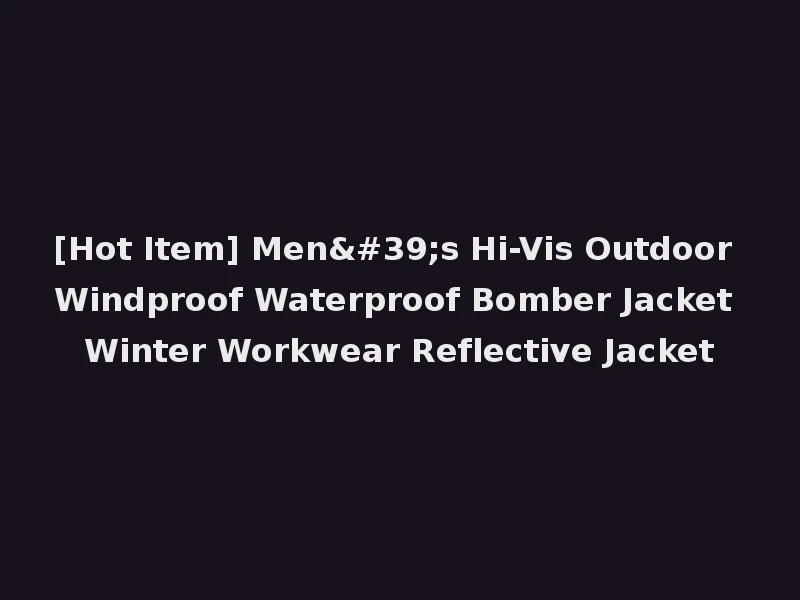 [Hot Item] Men's Hi-Vis Outdoor Windproof Waterproof Bomber Jacket Winter Workwear Reflective Jacket