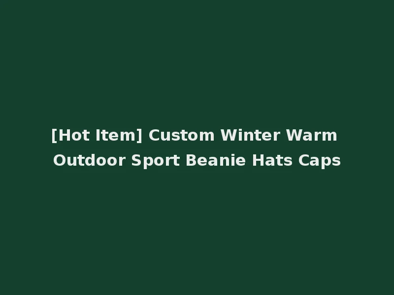[Hot Item] Custom Winter Warm Outdoor Sport Beanie Hats Caps