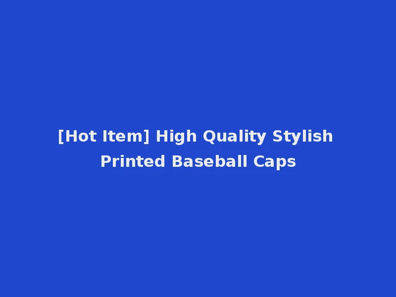 [Hot Item] High Quality Stylish Printed Baseball Caps