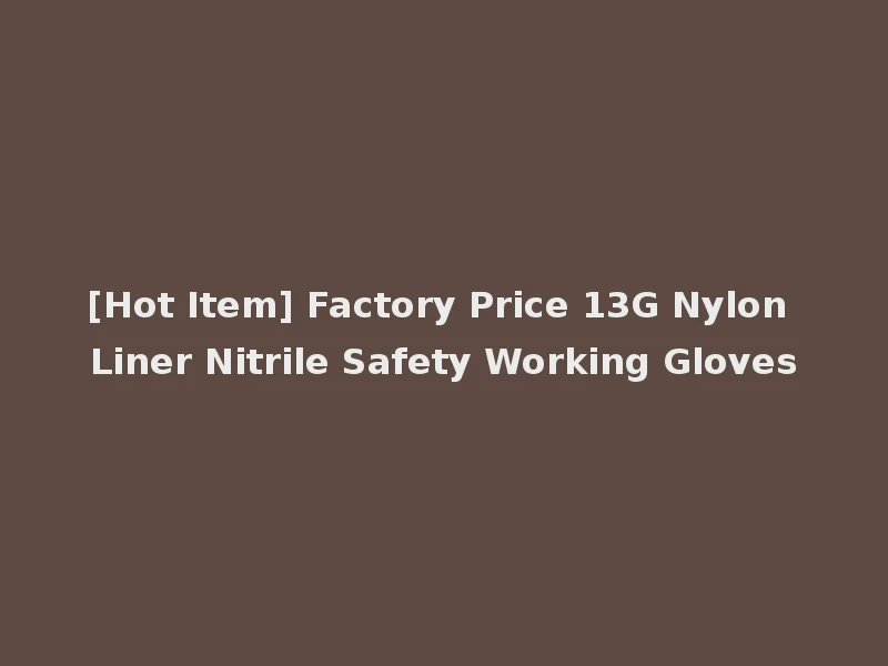 [Hot Item] Factory Price 13G Nylon Liner Nitrile Safety Working Gloves