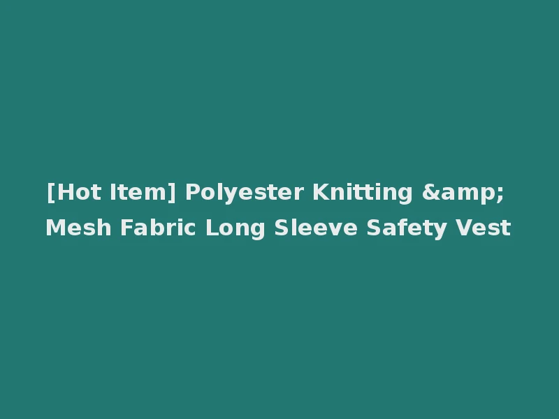 [Hot Item] Polyester Knitting & Mesh Fabric Long Sleeve Safety Vest