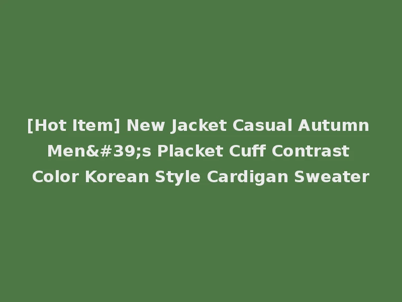 [Hot Item] New Jacket Casual Autumn Men's Placket Cuff Contrast Color Korean Style Cardigan Sweater