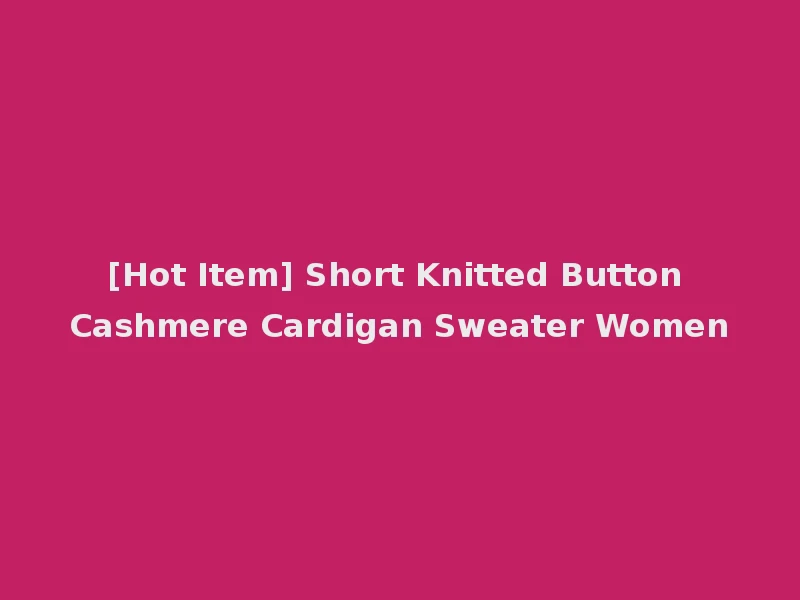 [Hot Item] Short Knitted Button Cashmere Cardigan Sweater Women