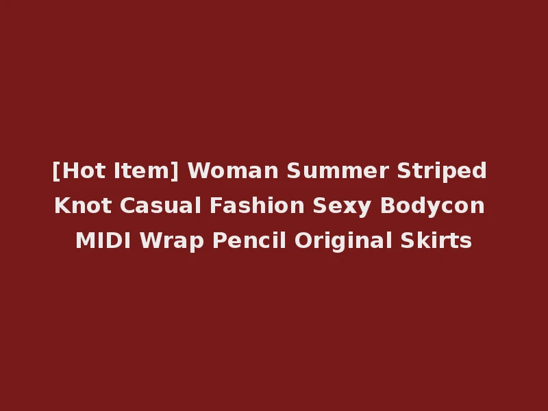 [Hot Item] Woman Summer Striped Knot Casual Fashion Sexy Bodycon MIDI Wrap Pencil Original Skirts
