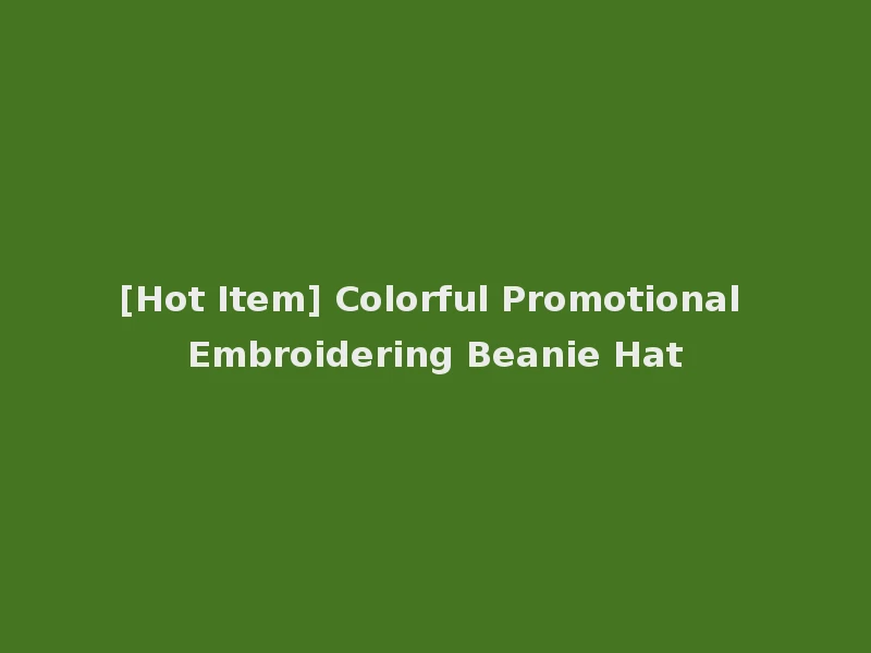[Hot Item] Colorful Promotional Embroidering Beanie Hat