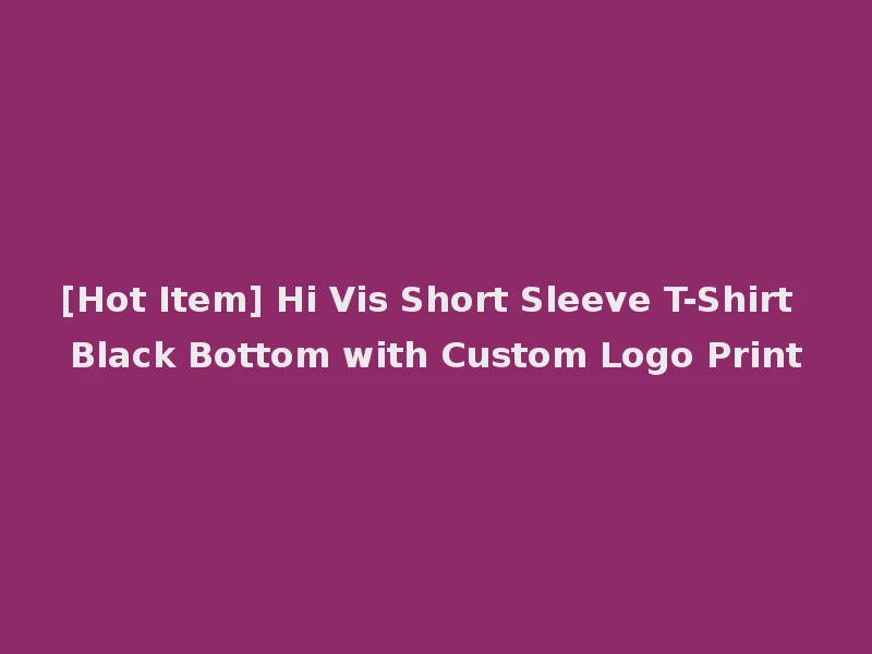 [Hot Item] Hi Vis Short Sleeve T-Shirt Black Bottom with Custom Logo Print