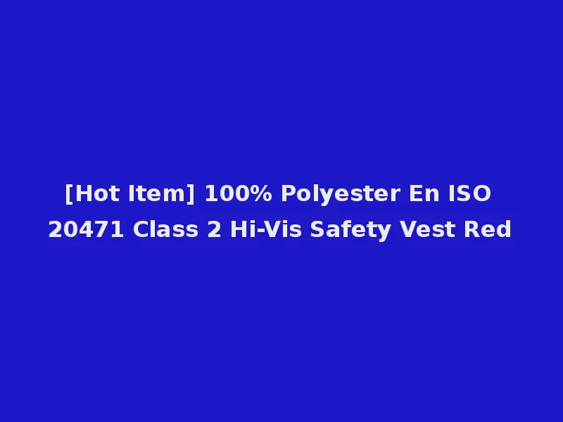 [Hot Item] 100% Polyester En ISO 20471 Class 2 Hi-Vis Safety Vest Red