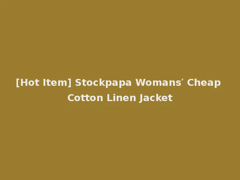 [Hot Item] Stockpapa Womans′ Cheap Cotton Linen Jacket