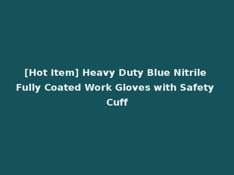 [Hot Item] Heavy Duty Blue Nitrile Fully Coated Work Gloves with Safety Cuff