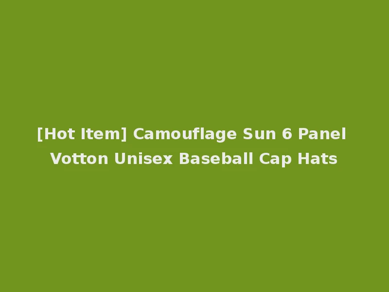 [Hot Item] Camouflage Sun 6 Panel Votton Unisex Baseball Cap Hats