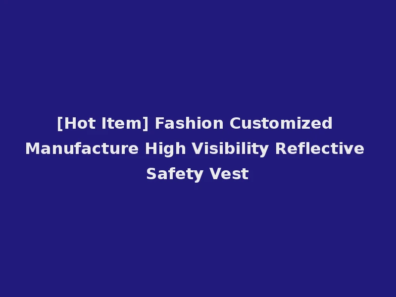 [Hot Item] Fashion Customized Manufacture High Visibility Reflective Safety Vest