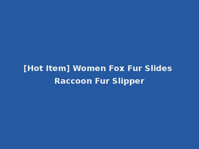 [Hot Item] Women Fox Fur Slides Raccoon Fur Slipper