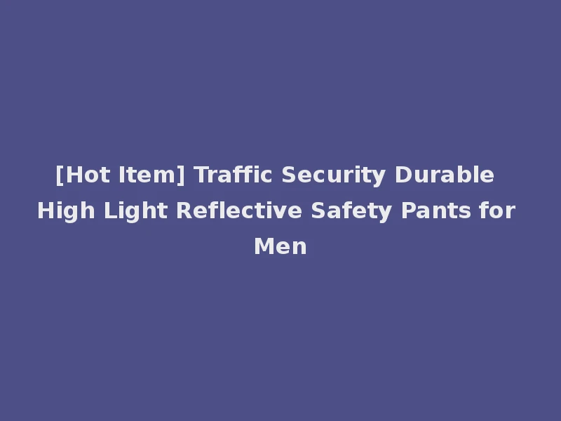 [Hot Item] Traffic Security Durable High Light Reflective Safety Pants for Men