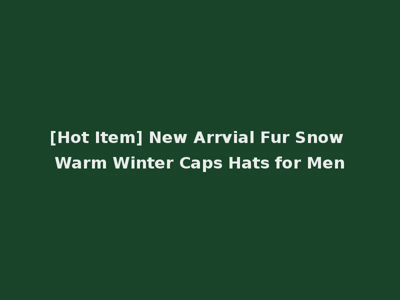 [Hot Item] New Arrvial Fur Snow Warm Winter Caps Hats for Men