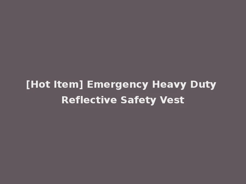 [Hot Item] Emergency Heavy Duty Reflective Safety Vest