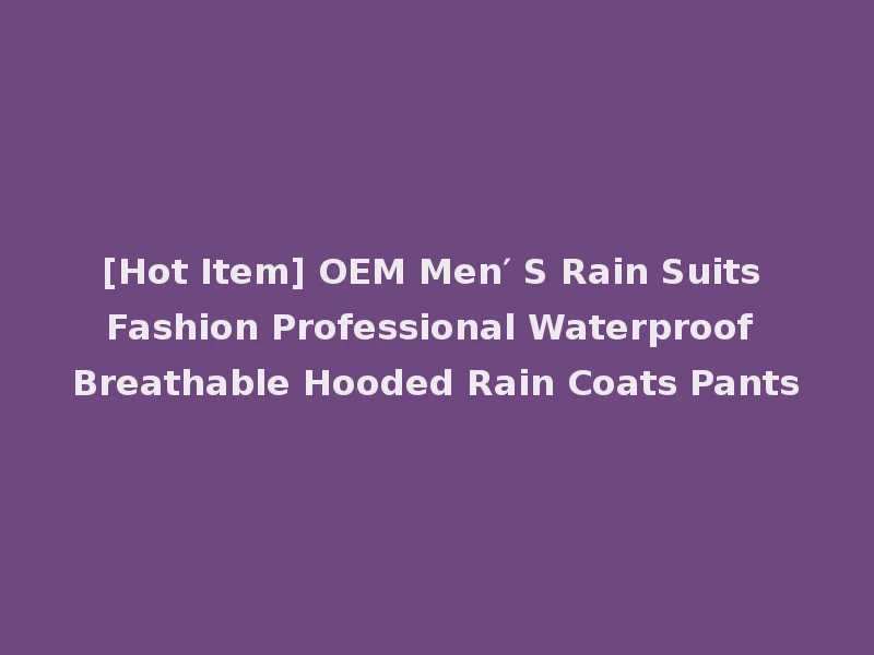 [Hot Item] OEM Men′ S Rain Suits Fashion Professional Waterproof Breathable Hooded Rain Coats Pants