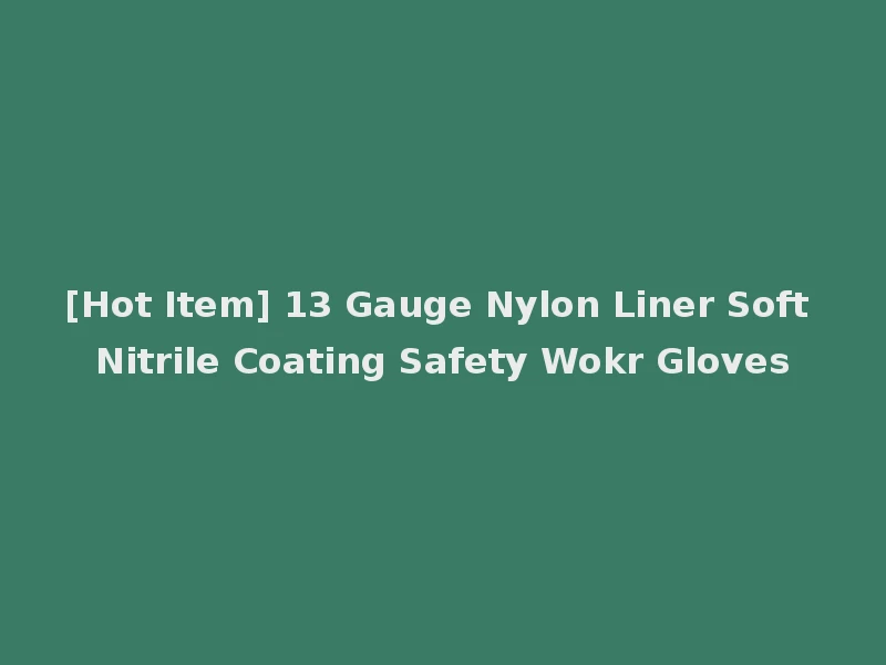[Hot Item] 13 Gauge Nylon Liner Soft Nitrile Coating Safety Wokr Gloves