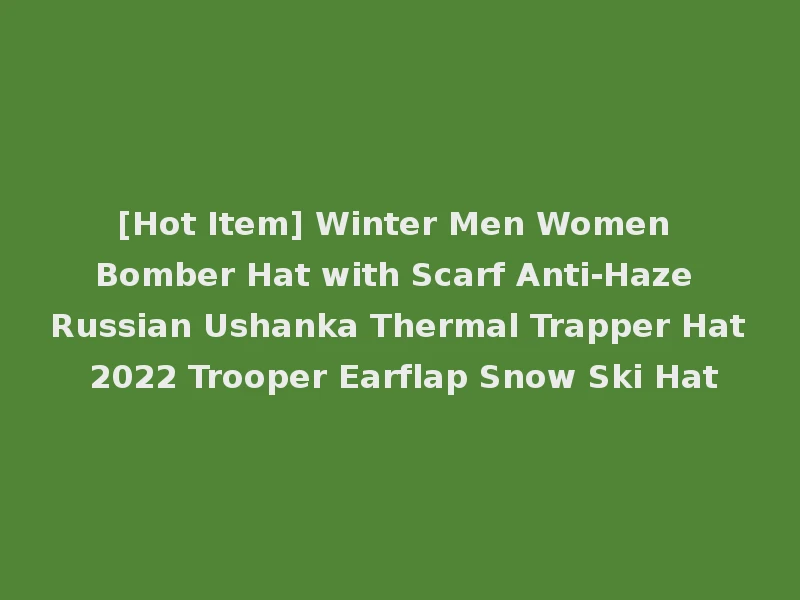 [Hot Item] Winter Men Women Bomber Hat with Scarf Anti-Haze Russian Ushanka Thermal Trapper Hat 2022 Trooper Earflap Snow Ski Hat