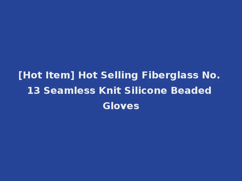[Hot Item] Hot Selling Fiberglass No. 13 Seamless Knit Silicone Beaded Gloves