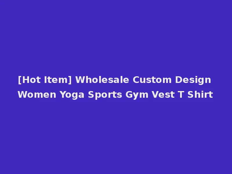 [Hot Item] Wholesale Custom Design Women Yoga Sports Gym Vest T Shirt