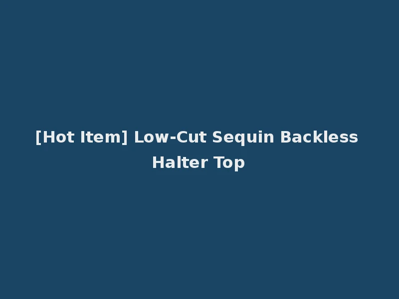 [Hot Item] Low-Cut Sequin Backless Halter Top