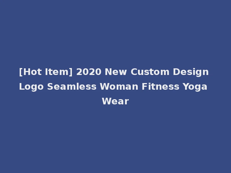 [Hot Item] 2020 New Custom Design Logo Seamless Woman Fitness Yoga Wear