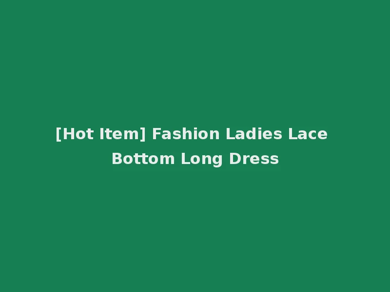 [Hot Item] Fashion Ladies Lace Bottom Long Dress