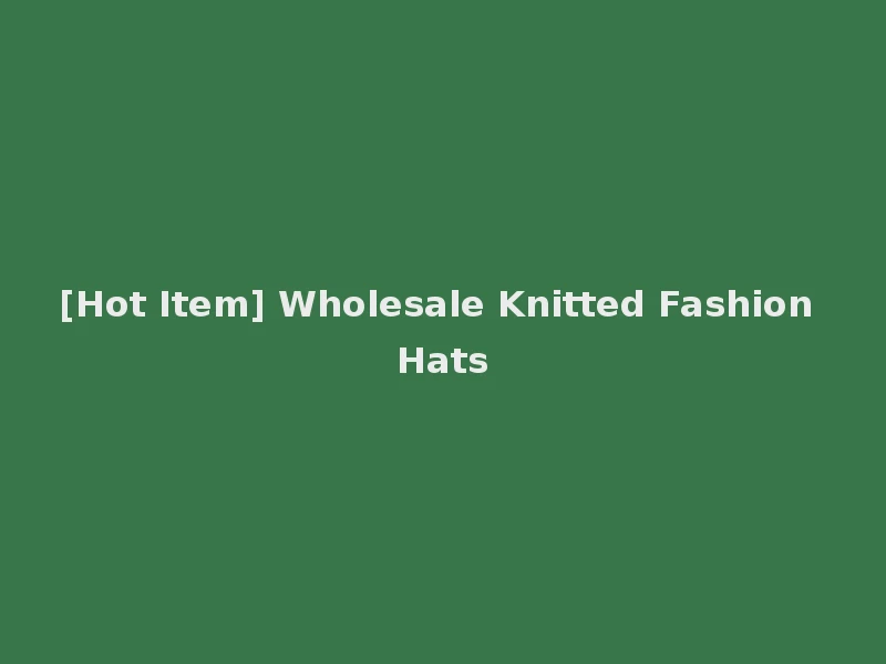 [Hot Item] Wholesale Knitted Fashion Hats