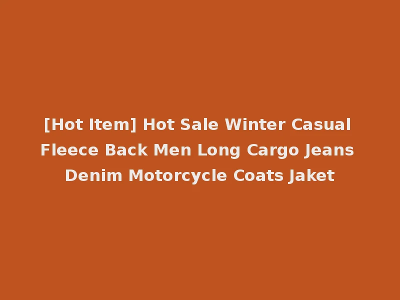 [Hot Item] Hot Sale Winter Casual Fleece Back Men Long Cargo Jeans Denim Motorcycle Coats Jaket