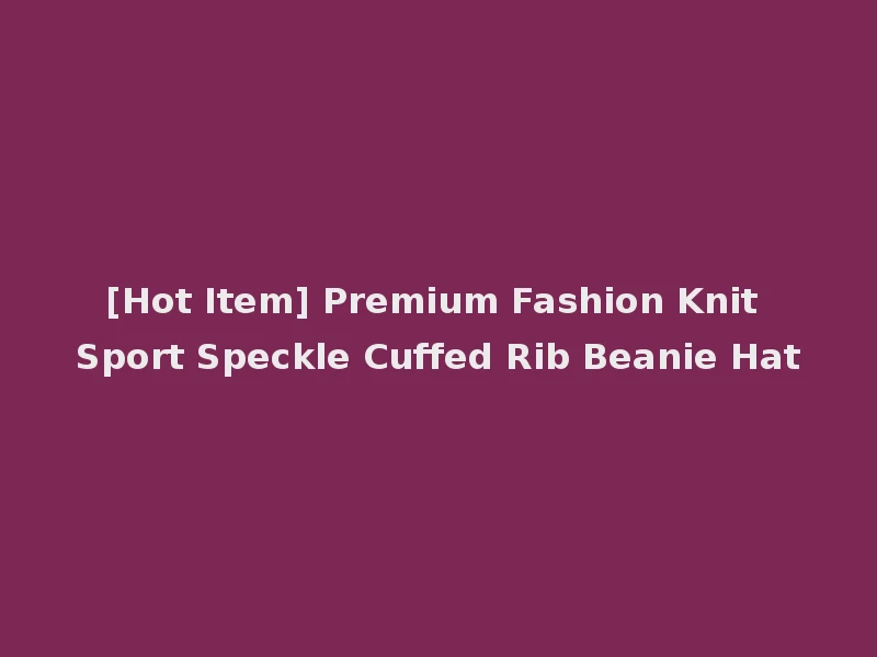 [Hot Item] Premium Fashion Knit Sport Speckle Cuffed Rib Beanie Hat