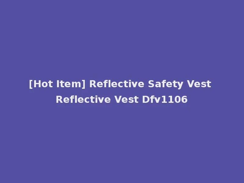 [Hot Item] Reflective Safety Vest Reflective Vest Dfv1106