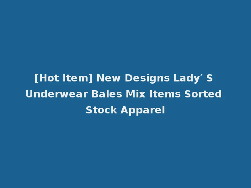 [Hot Item] New Designs Lady′ S Underwear Bales Mix Items Sorted Stock Apparel
