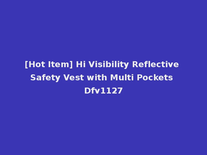 [Hot Item] Hi Visibility Reflective Safety Vest with Multi Pockets Dfv1127