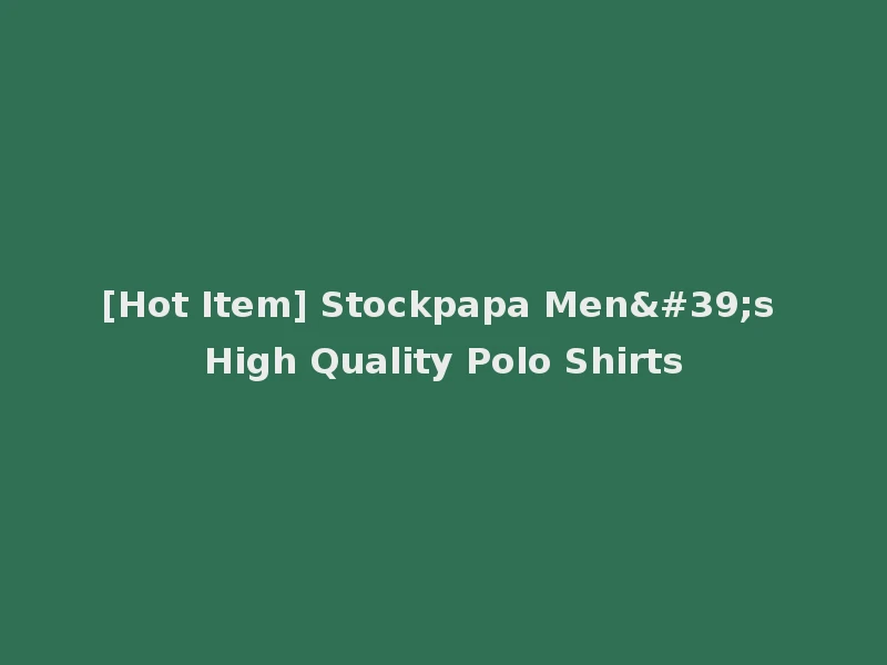 [Hot Item] Stockpapa Men's High Quality Polo Shirts