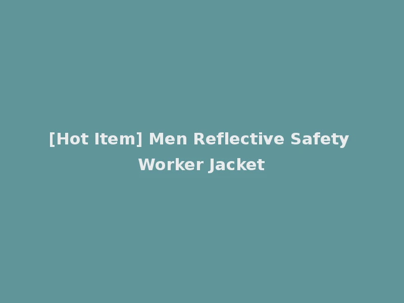 [Hot Item] Men Reflective Safety Worker Jacket