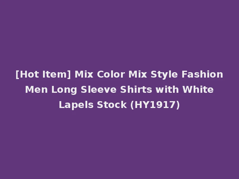 [Hot Item] Mix Color Mix Style Fashion Men Long Sleeve Shirts with White Lapels Stock (HY1917)