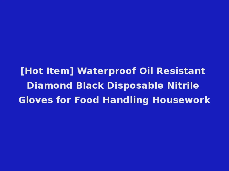 [Hot Item] Waterproof Oil Resistant Diamond Black Disposable Nitrile Gloves for Food Handling Housework