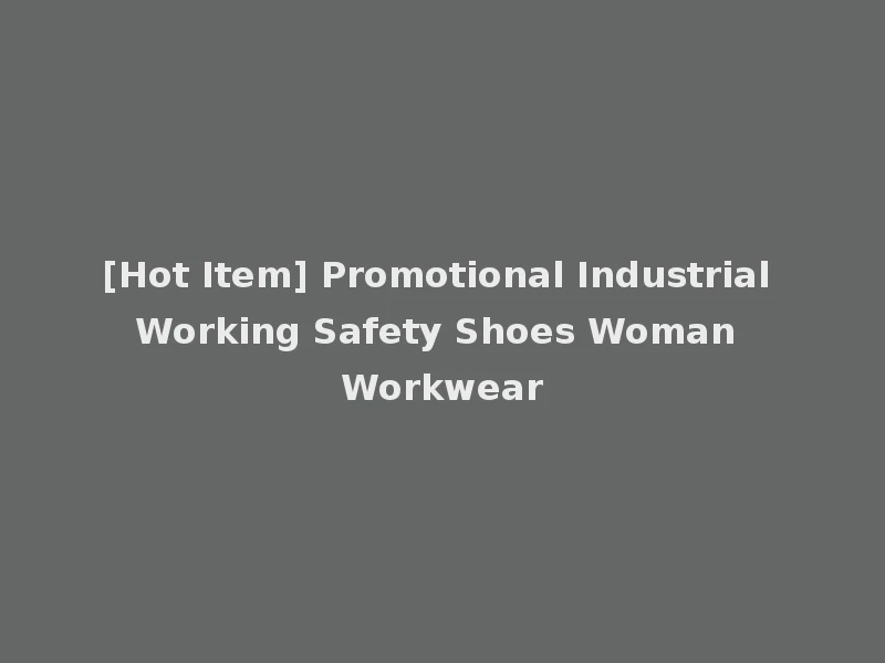 [Hot Item] Promotional Industrial Working Safety Shoes Woman Workwear