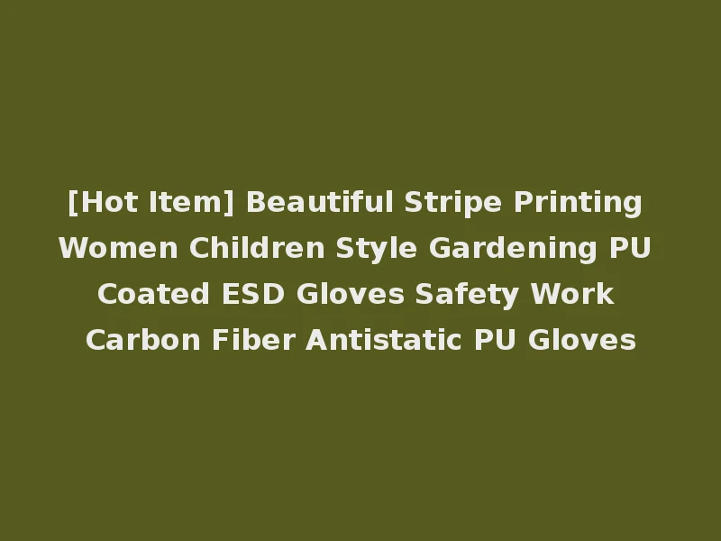 [Hot Item] Beautiful Stripe Printing Women Children Style Gardening PU Coated ESD Gloves Safety Work Carbon Fiber Antistatic PU Gloves