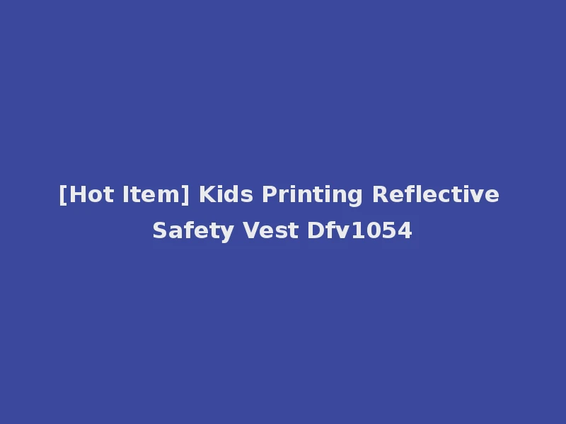 [Hot Item] Kids Printing Reflective Safety Vest Dfv1054
