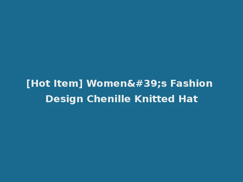 [Hot Item] Women's Fashion Design Chenille Knitted Hat