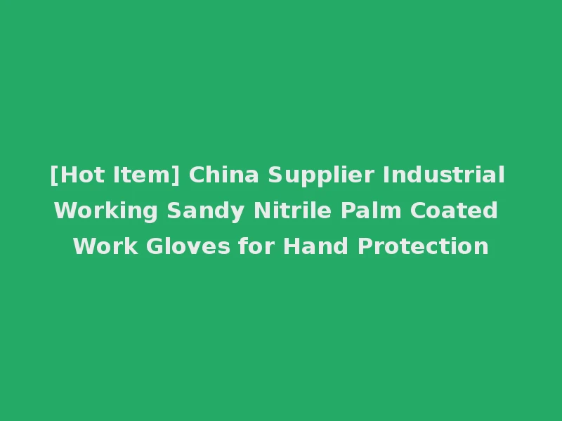 [Hot Item] China Supplier Industrial Working Sandy Nitrile Palm Coated Work Gloves for Hand Protection