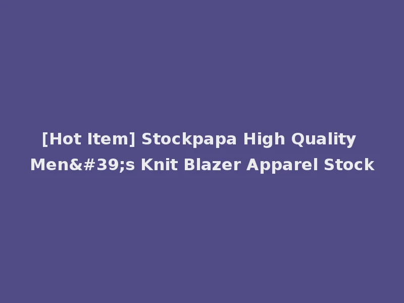 [Hot Item] Stockpapa High Quality Men's Knit Blazer Apparel Stock