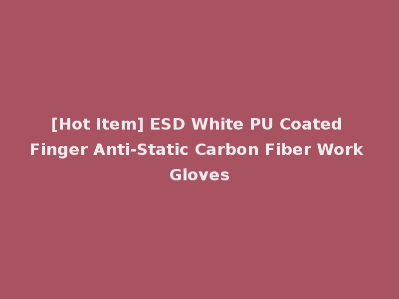 [Hot Item] ESD White PU Coated Finger Anti-Static Carbon Fiber Work Gloves
