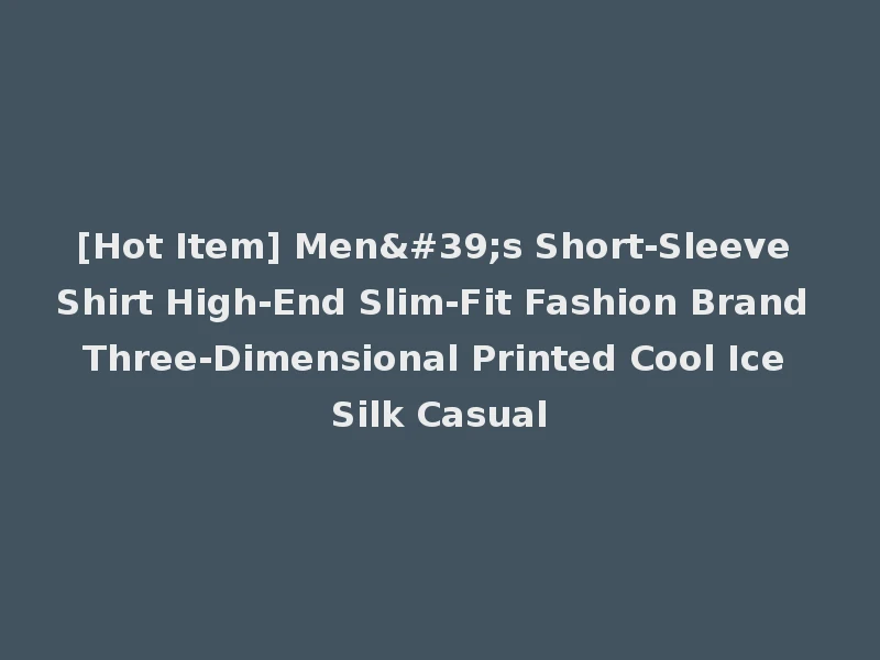 [Hot Item] Men's Short-Sleeve Shirt High-End Slim-Fit Fashion Brand Three-Dimensional Printed Cool Ice Silk Casual