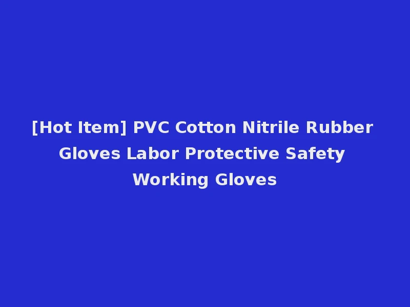 [Hot Item] PVC Cotton Nitrile Rubber Gloves Labor Protective Safety Working Gloves