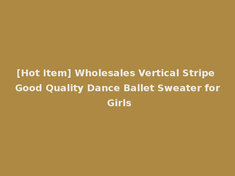 [Hot Item] Wholesales Vertical Stripe Good Quality Dance Ballet Sweater for Girls