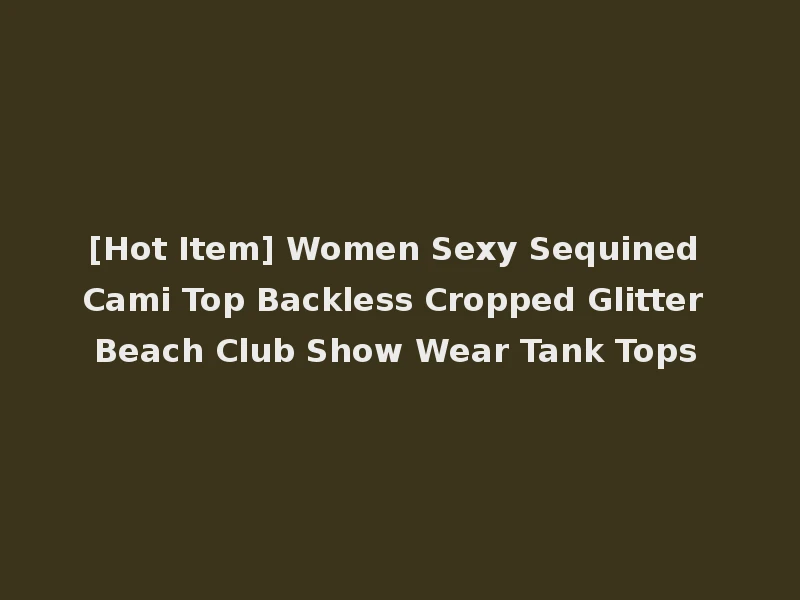 [Hot Item] Women Sexy Sequined Cami Top Backless Cropped Glitter Beach Club Show Wear Tank Tops